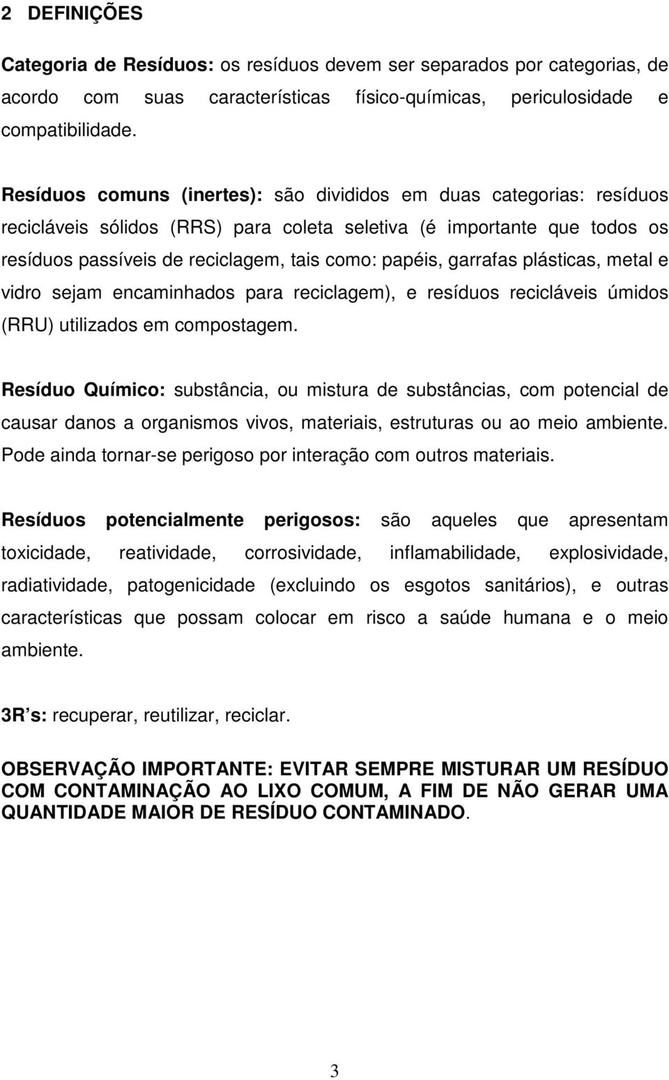 garrafas plásticas, metal e vidro sejam encaminhados para reciclagem), e resíduos recicláveis úmidos (RRU) utilizados em compostagem.