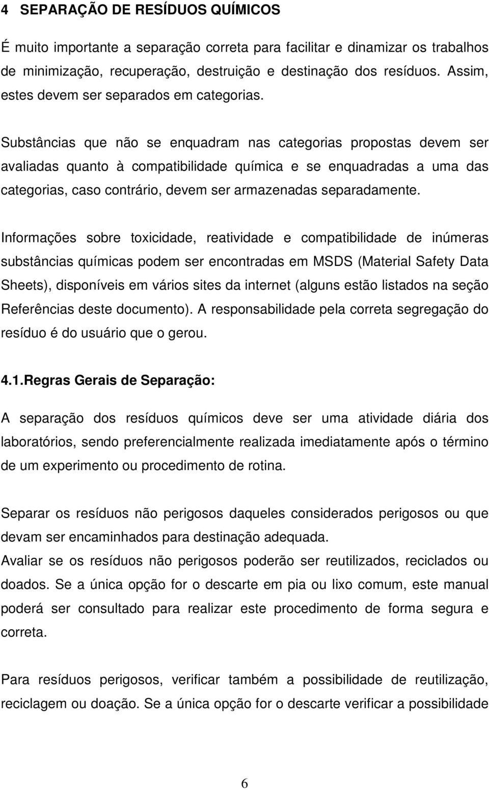 Substâncias que não se enquadram nas categorias propostas devem ser avaliadas quanto à compatibilidade química e se enquadradas a uma das categorias, caso contrário, devem ser armazenadas