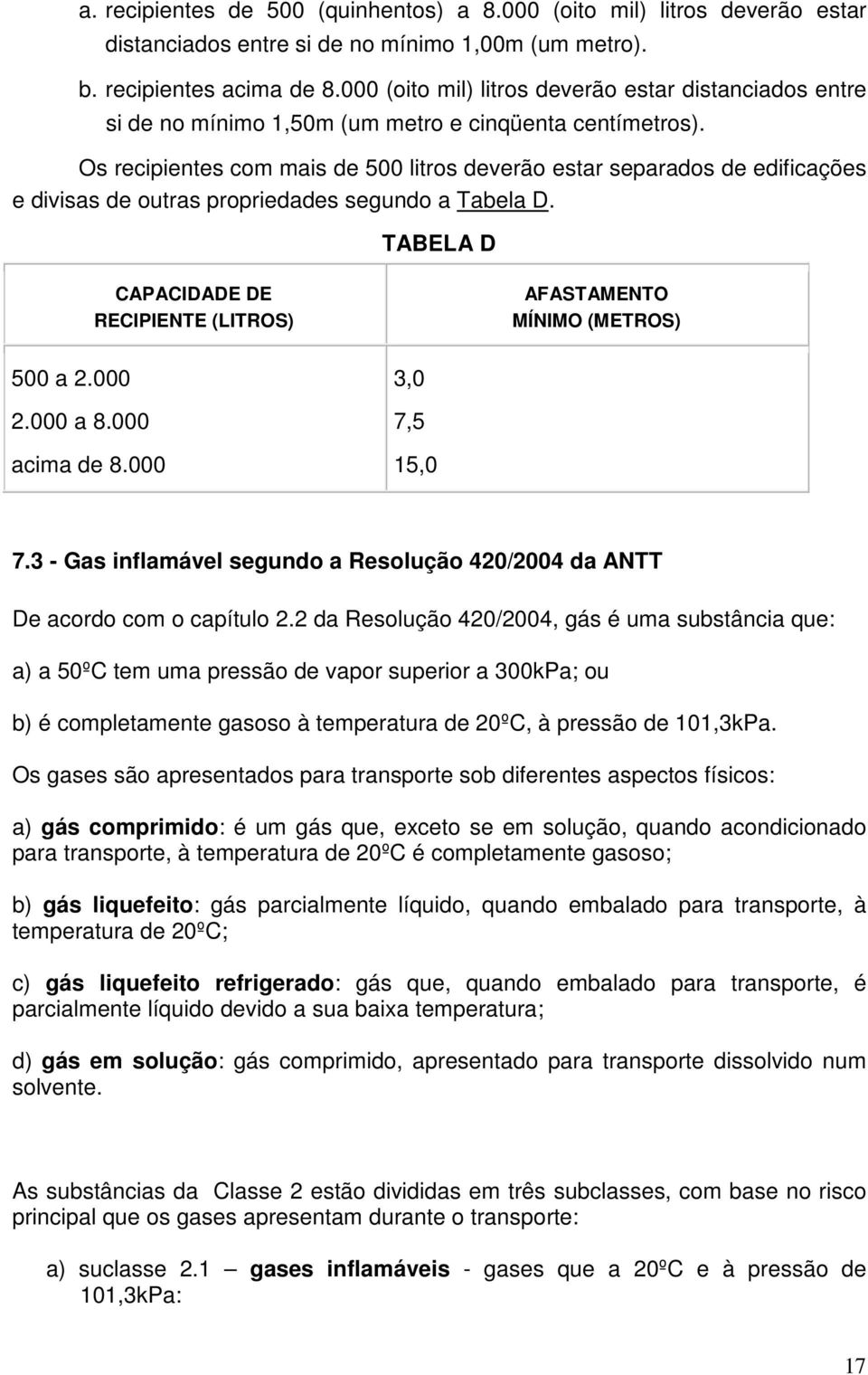 Os recipientes com mais de 500 litros deverão estar separados de edificações e divisas de outras propriedades segundo a Tabela D.