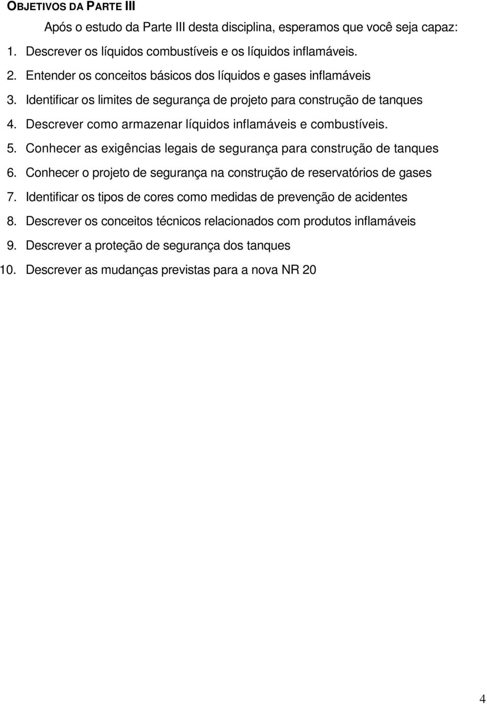 Descrever como armazenar líquidos inflamáveis e combustíveis. 5. Conhecer as exigências legais de segurança para construção de tanques 6.