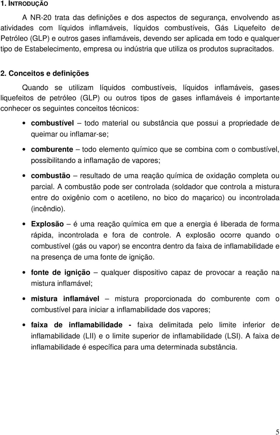 Conceitos e definições Quando se utilizam líquidos combustíveis, líquidos inflamáveis, gases liquefeitos de petróleo (GLP) ou outros tipos de gases inflamáveis é importante conhecer os seguintes