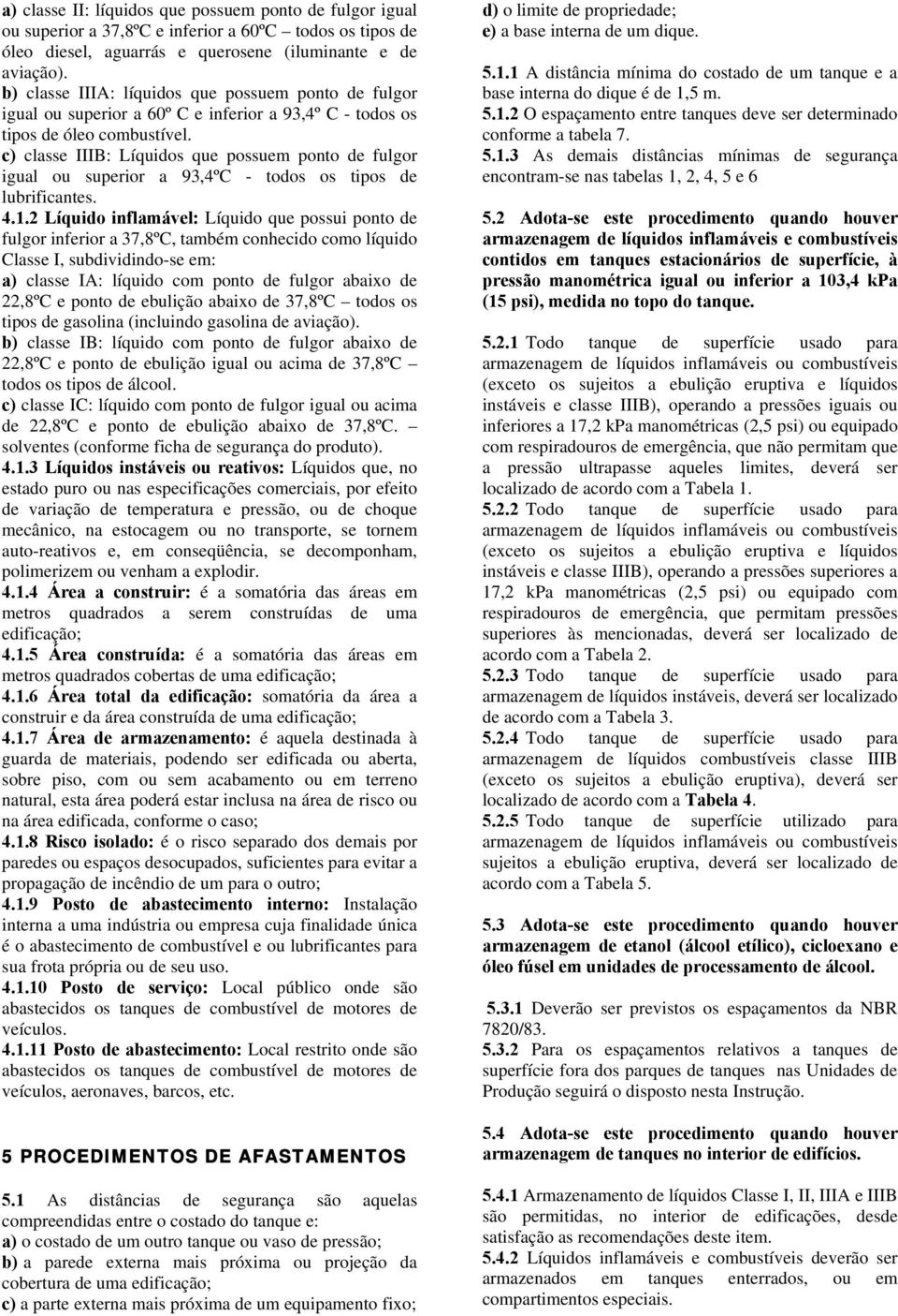 c) classe IIIB: Líquidos que possue ponto de fulgor igual ou superior a 93,4ºC - todos os tipos de lubrificantes. 4.1.