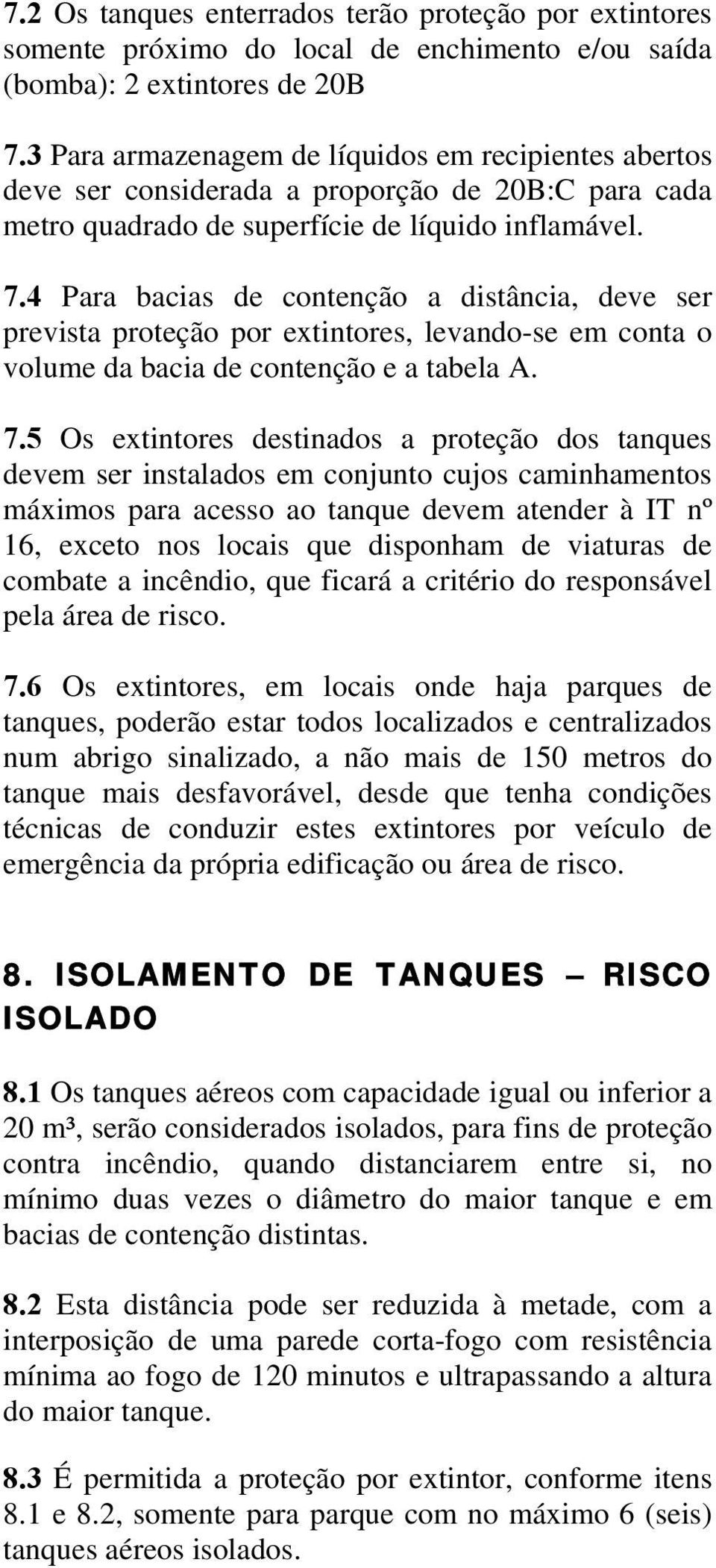 4 Para bacias de contenção a distância, deve ser prevista proteção por extintores, levando-se e conta o volue da bacia de contenção e a tabela A. 7.