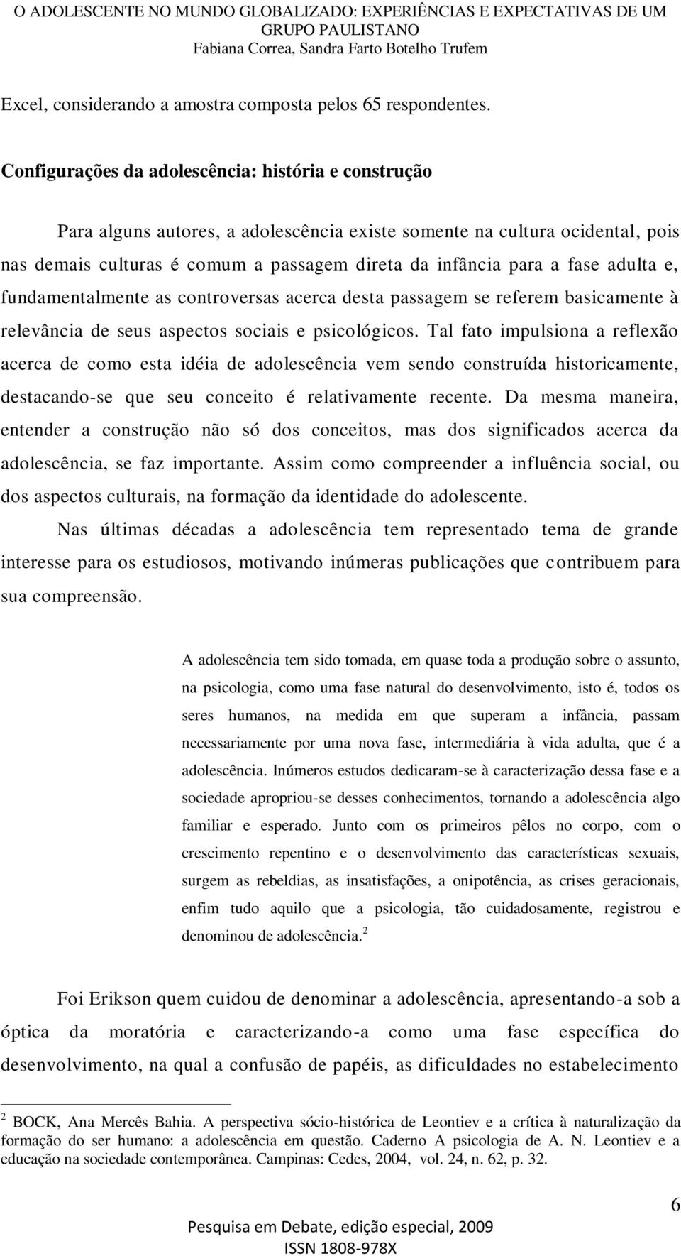 fase adulta e, fundamentalmente as controversas acerca desta passagem se referem basicamente à relevância de seus aspectos sociais e psicológicos.