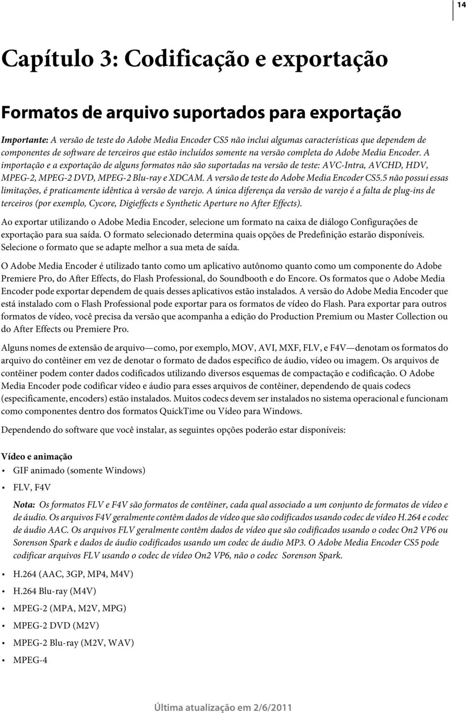 A importação e a exportação de alguns formatos não são suportadas na versão de teste: AVC-Intra, AVCHD, HDV, MPEG-2, MPEG-2 DVD, MPEG-2 Blu-ray e XDCAM. A versão de teste do Adobe Media Encoder CS5.