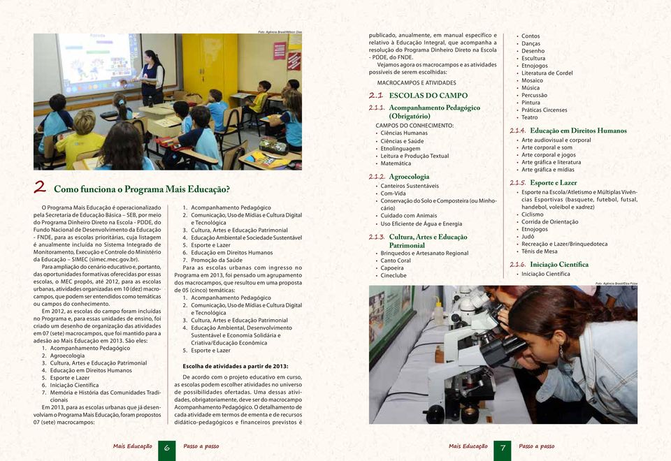 prioritárias, cuja listagem é anualmente incluída no Sistema Integrado de Monitoramento, Execução e Controle do Ministério da Educação SIMEC (simec.mec.gov.br).