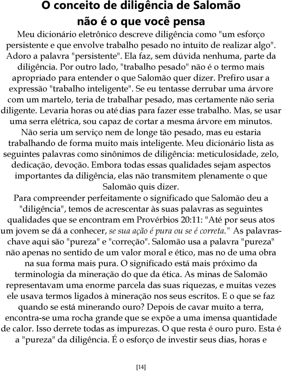 Prefiro usar a expressão "trabalho inteligente". Se eu tentasse derrubar uma árvore com um martelo, teria de trabalhar pesado, mas certamente não seria diligente.