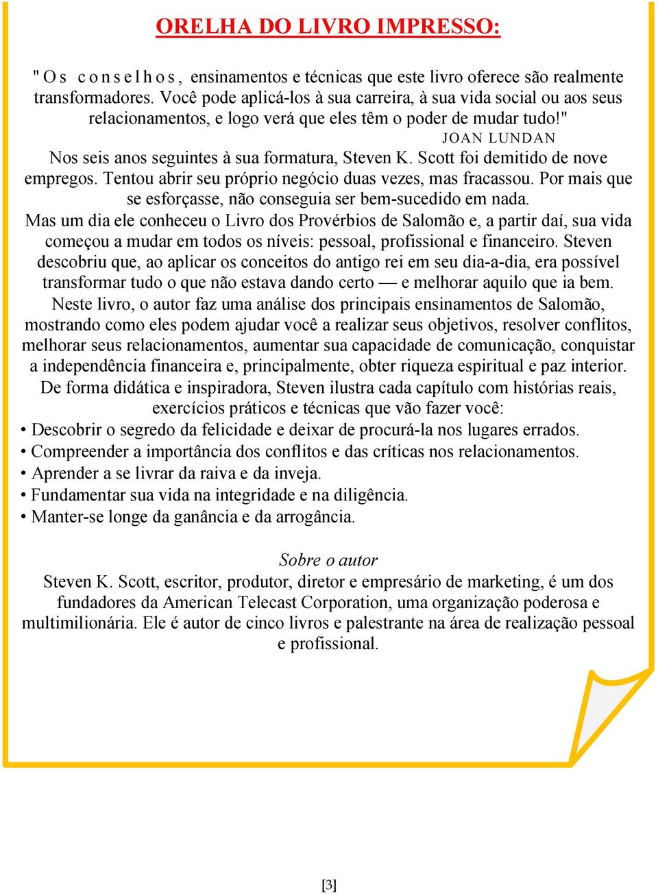 Scott foi demitido de nove empregos. Tentou abrir seu próprio negócio duas vezes, mas fracassou. Por mais que se esforçasse, não conseguia ser bem-sucedido em nada.