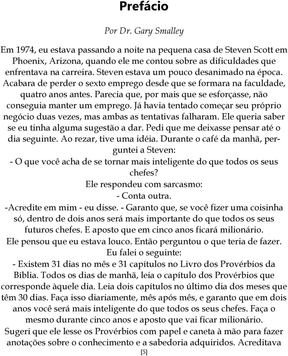 Parecia que, por mais que se esforçasse, não conseguia manter um emprego. Já havia tentado começar seu próprio negócio duas vezes, mas ambas as tentativas falharam.