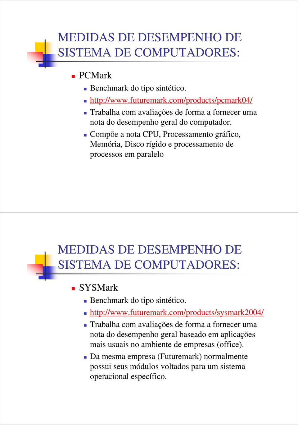 Compõe a nota CPU, Processamento gráfico, Memória, Disco rígido e processamento de processos em paralelo SYSMark Benchmark do tipo sintético. http://www.