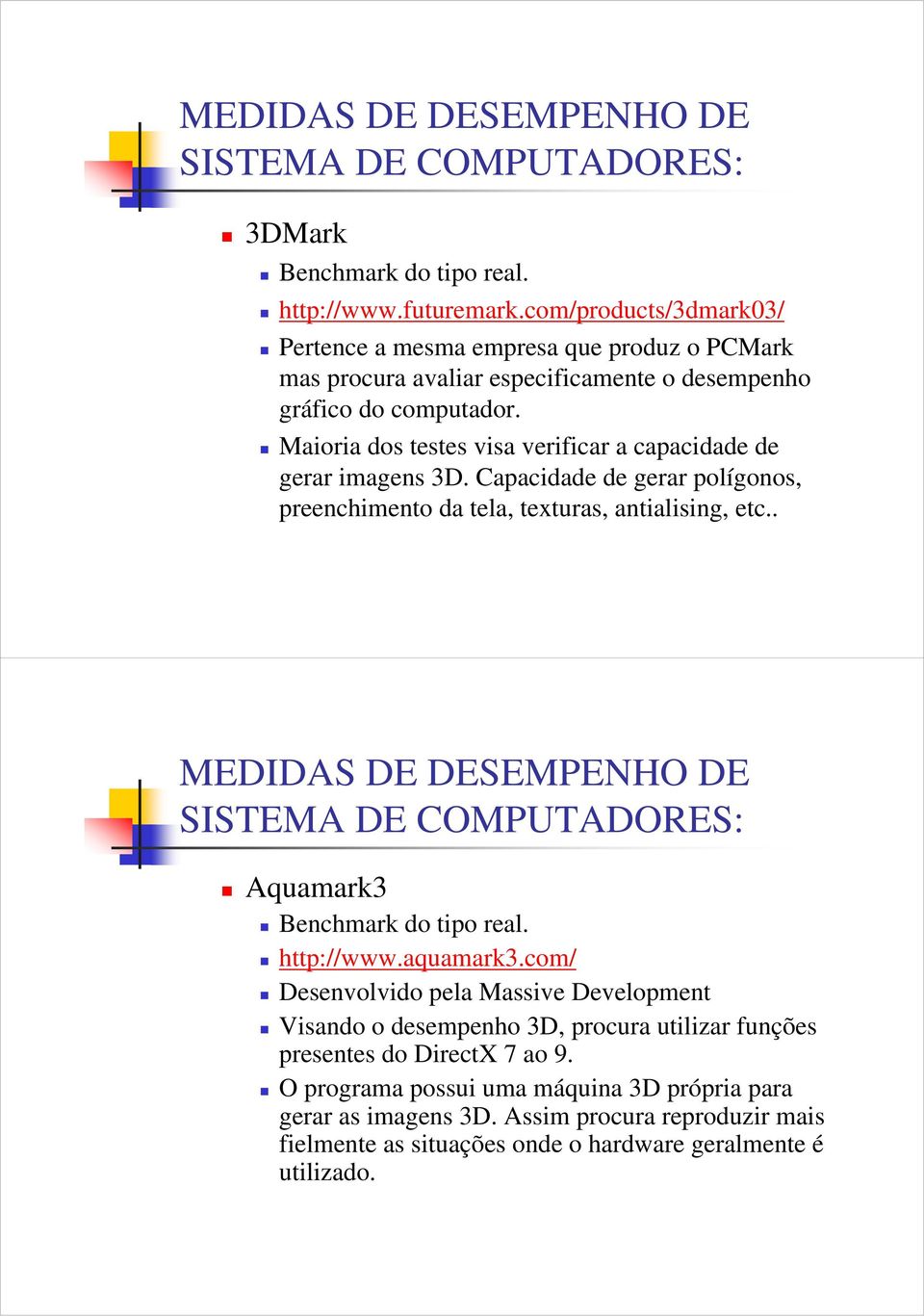 Maioria dos testes visa verificar a capacidade de gerar imagens 3D. Capacidade de gerar polígonos, preenchimento da tela, texturas, antialising, etc.