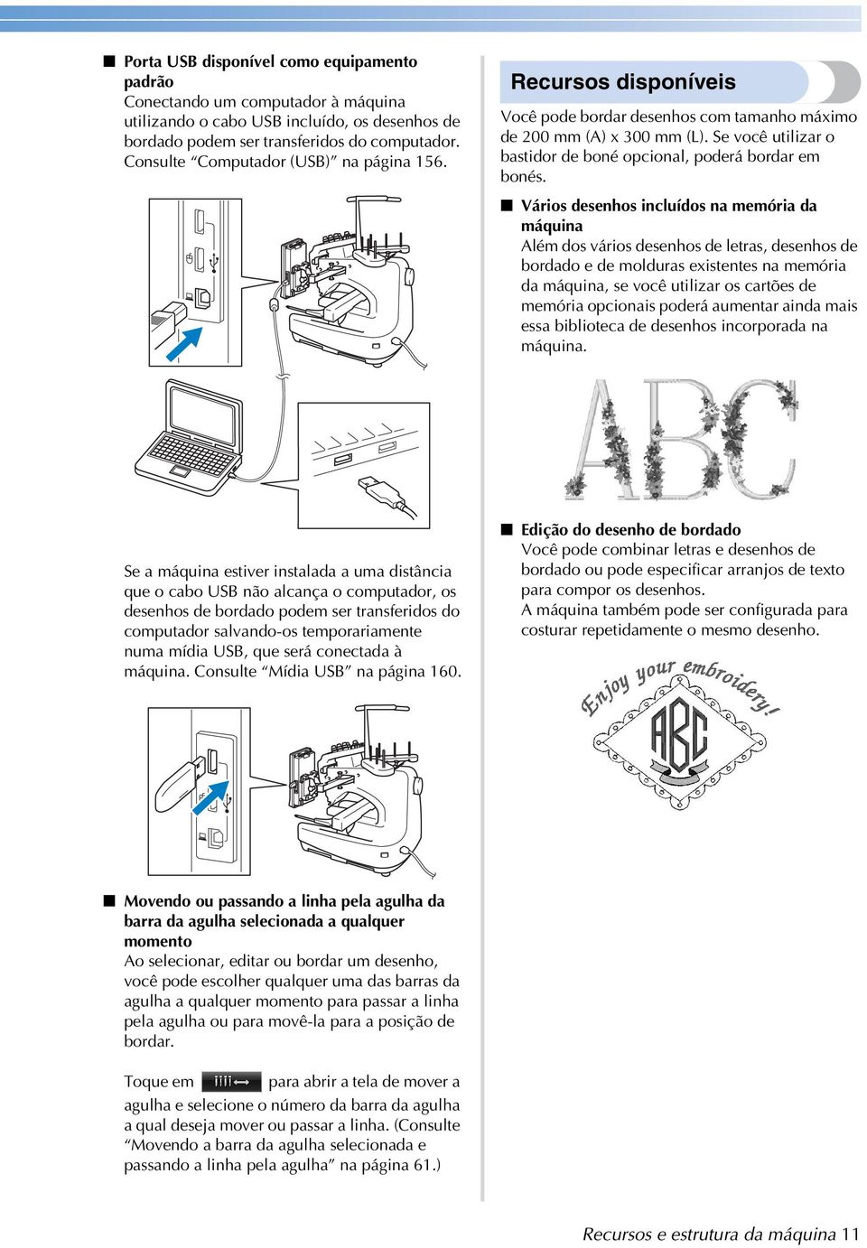 Se você utilizar o bastidor de boné opcional, poderá bordar em bonés.