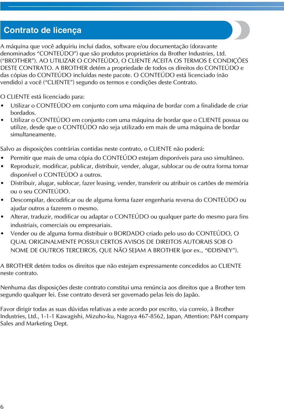 O CONTEÚDO está licenciado (não vendido) a você ( CLIENTE ) segundo os termos e condições deste Contrato.