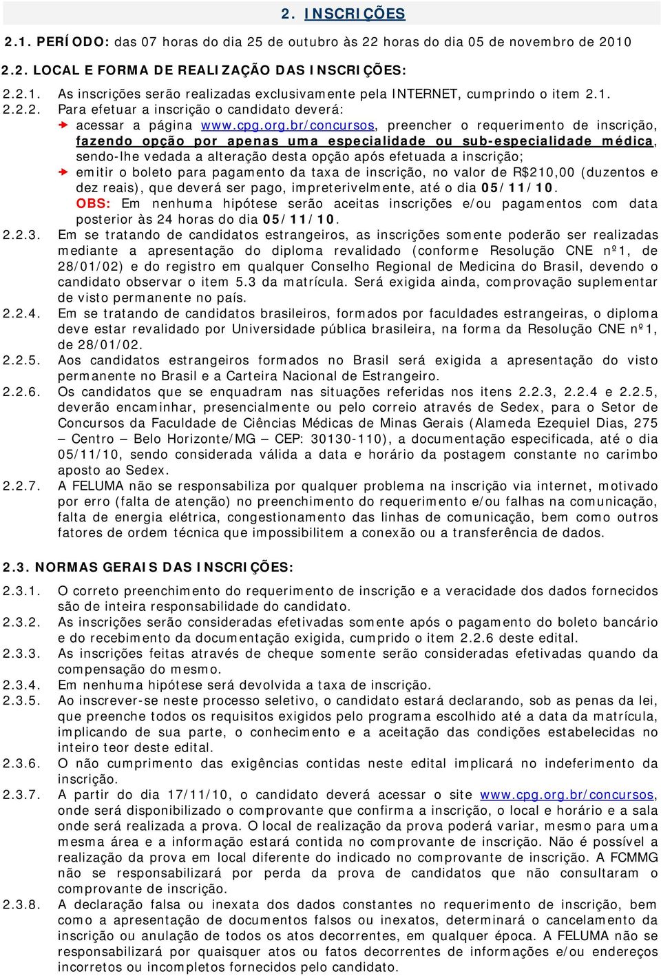 br/concursos, preencher o requerimento de inscrição, fazendo opção por apenas uma especialidade ou sub-especialidade médica, sendo-lhe vedada a alteração desta opção após efetuada a inscrição; emitir