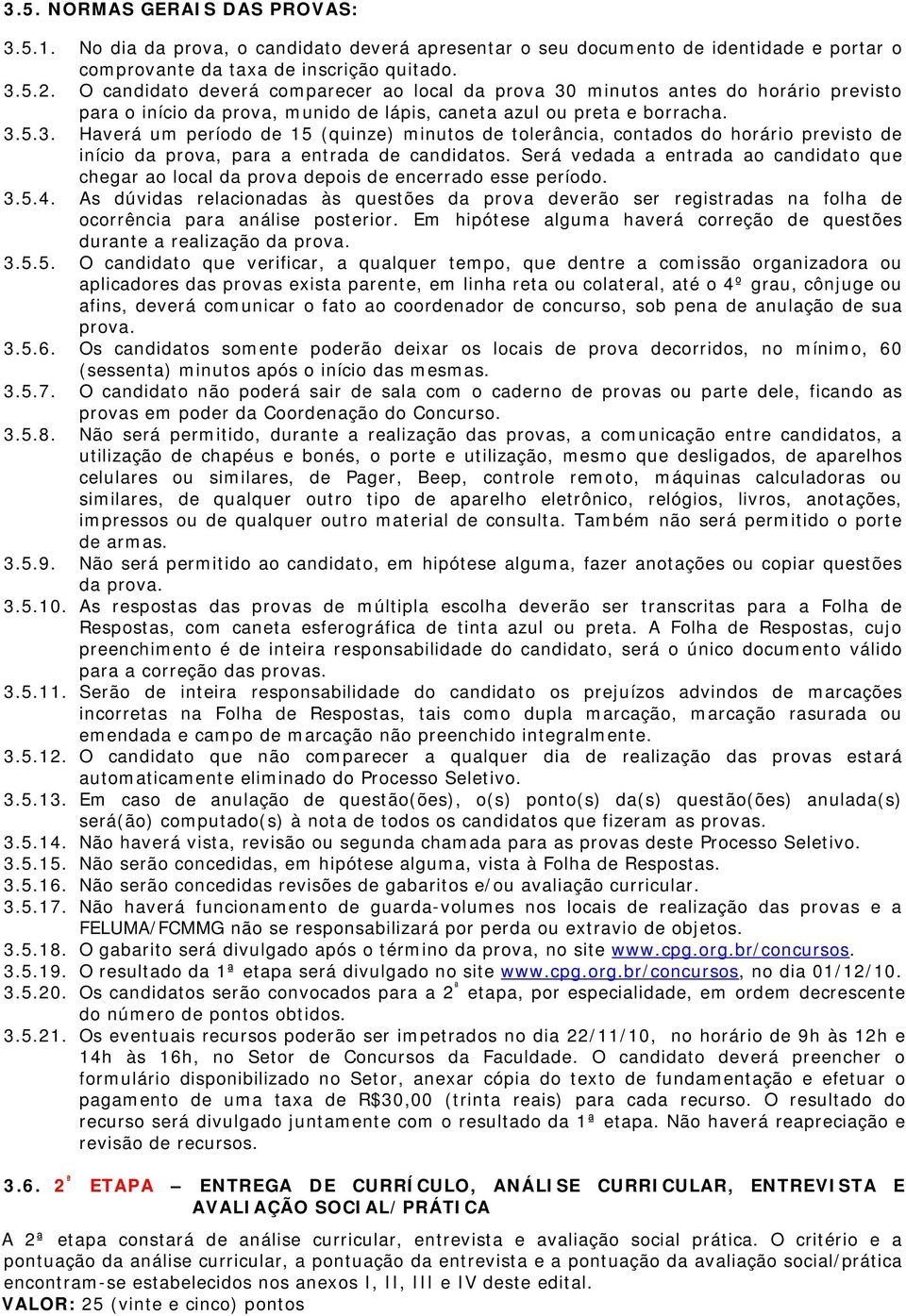 Será vedada a entrada ao candidato que chegar ao local da prova depois de encerrado esse período. 3.5.4.