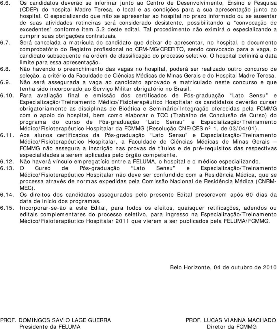 5.2 deste edital. Tal procedimento não eximirá o especializando a cumprir suas obrigações contratuais. 6.7.