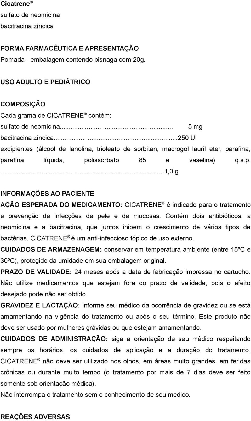 ..250 UI excipientes (álcool de lanolina, trioleato de sorbitan, macrogol lauril eter, parafina, parafina líquida, polissorbato 85 e vaselina) q.s.p....1,0 g INFORMAÇÕES AO PACIENTE AÇÃO ESPERADA DO MEDICAMENTO: CICATRENE é indicado para o tratamento e prevenção de infecções de pele e de mucosas.