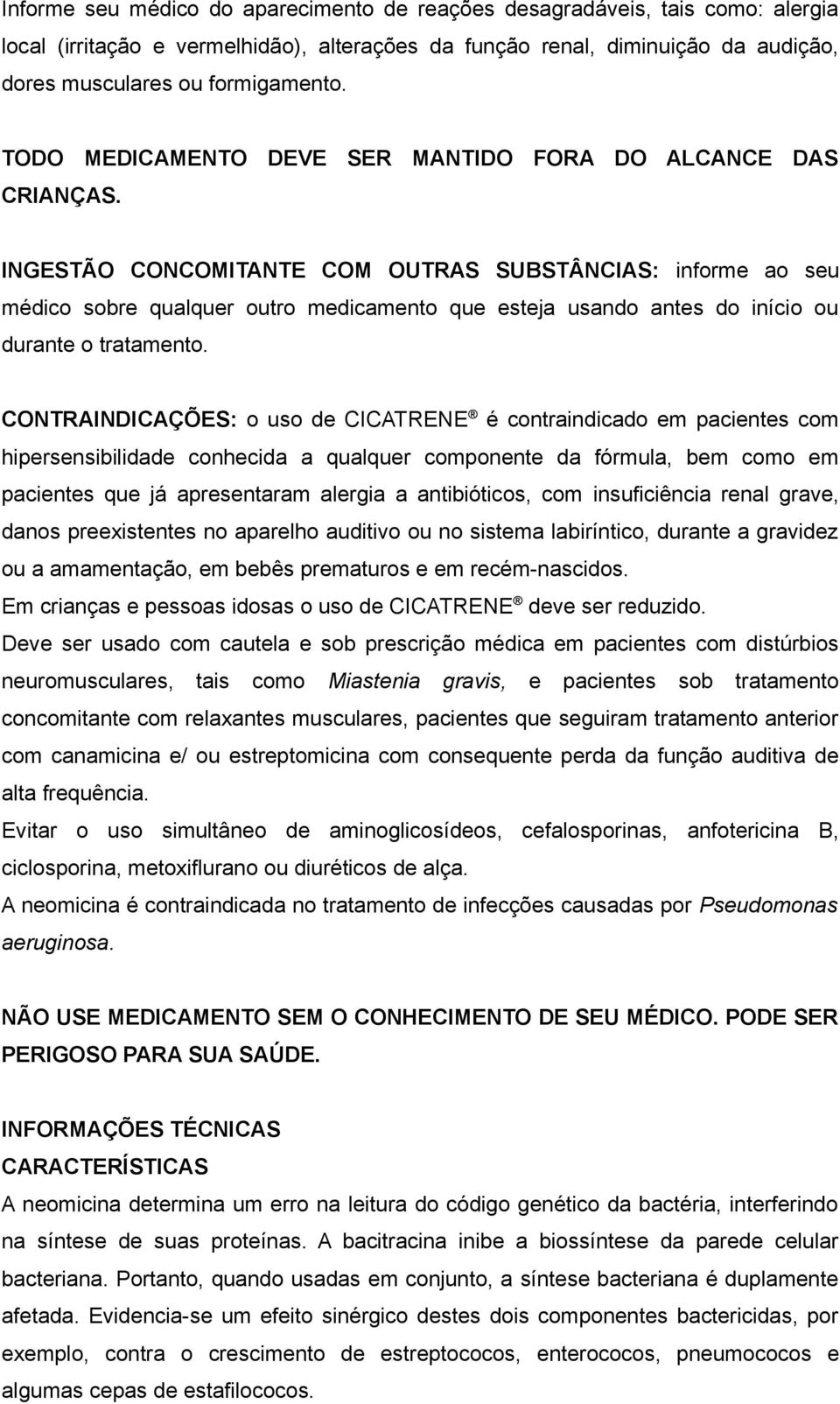 INGESTÃO CONCOMITANTE COM OUTRAS SUBSTÂNCIAS: informe ao seu médico sobre qualquer outro medicamento que esteja usando antes do início ou durante o tratamento.