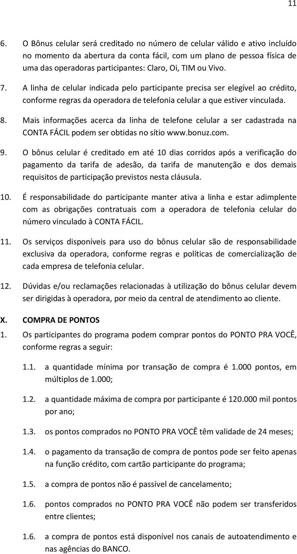 Mais informações acerca da linha de telefone celular a ser cadastrada na CONTA FÁCIL podem ser obtidas no sítio www.bonuz.com. 9.
