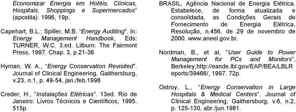 , Instalações Elétricas. 13ed. Rio de Janeiro: Livros Técnicos e Científicos, 1995. 515p. BRASIL, Agência Nacional de Energia Elétrica.