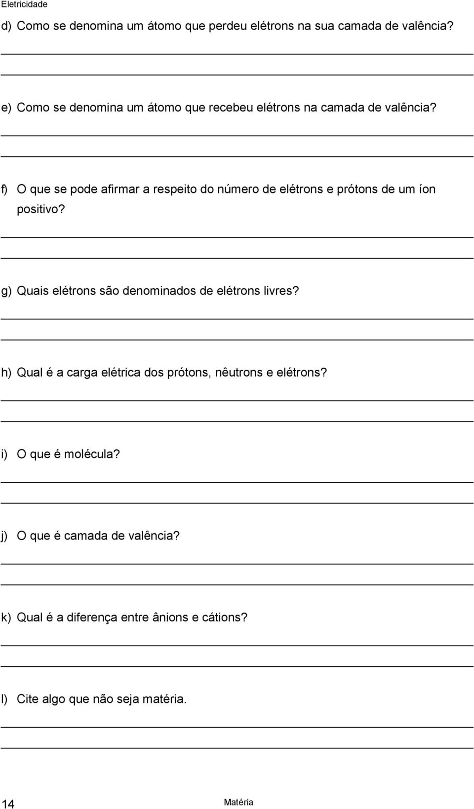 f) O que se pode afirmar a respeito do número de elétrons e prótons de um íon positivo?