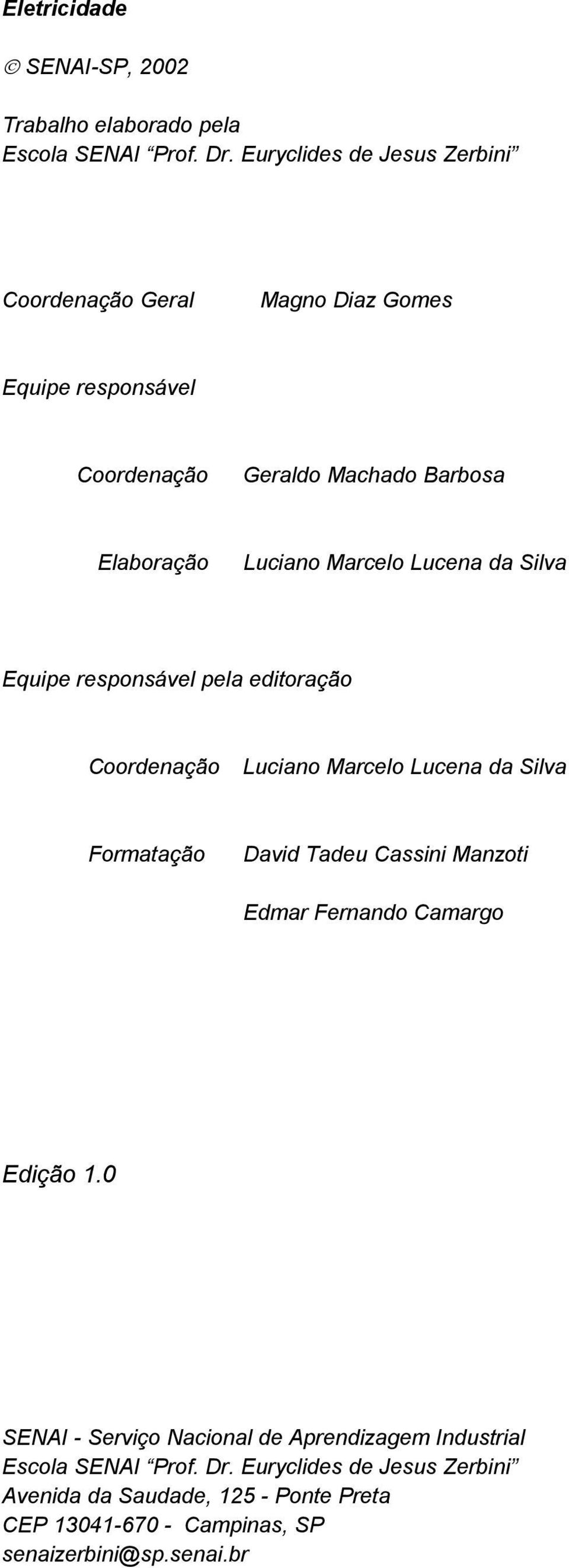 Marcelo Lucena da Silva Equipe responsável pela editoração Coordenação Luciano Marcelo Lucena da Silva Formatação David Tadeu Cassini Manzoti