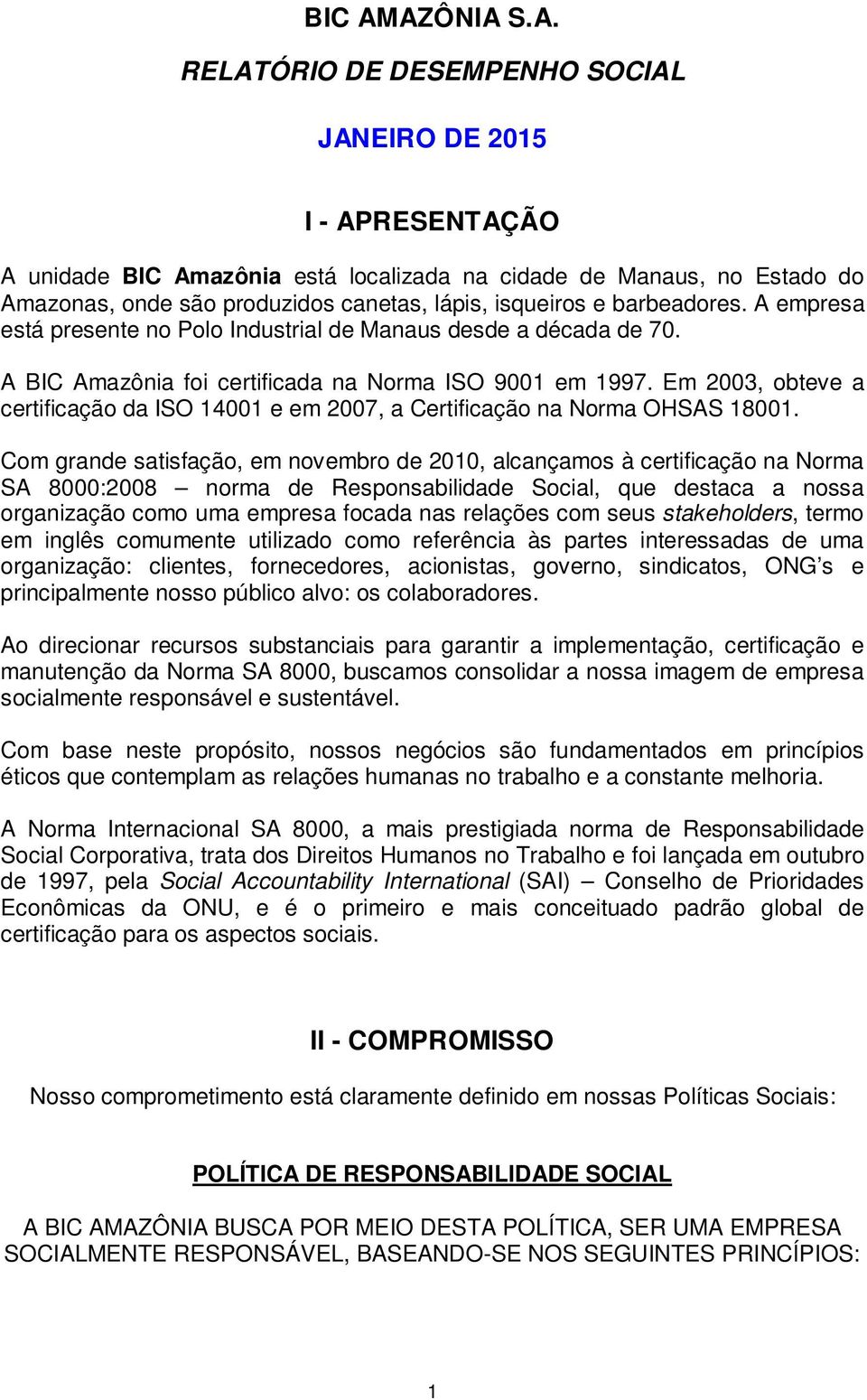 isqueiros e barbeadores. A empresa está presente no Polo Industrial de Manaus desde a década de 70. A BIC Amazônia foi certificada na Norma ISO 9001 em 1997.