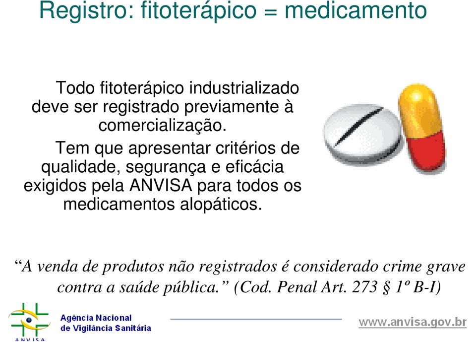 Tem que apresentar critérios de qualidade, segurança e eficácia exigidos pela ANVISA para