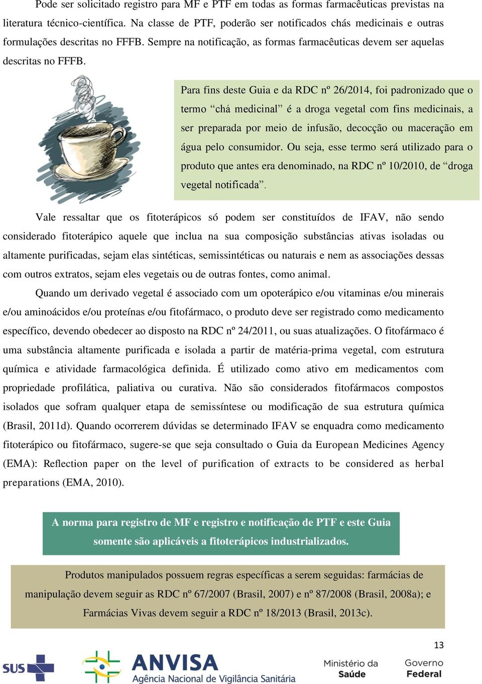 Para fins deste Guia e da RDC nº 26/2014, foi padronizado que o termo chá medicinal é a droga vegetal com fins medicinais, a ser preparada por meio de infusão, decocção ou maceração em água pelo