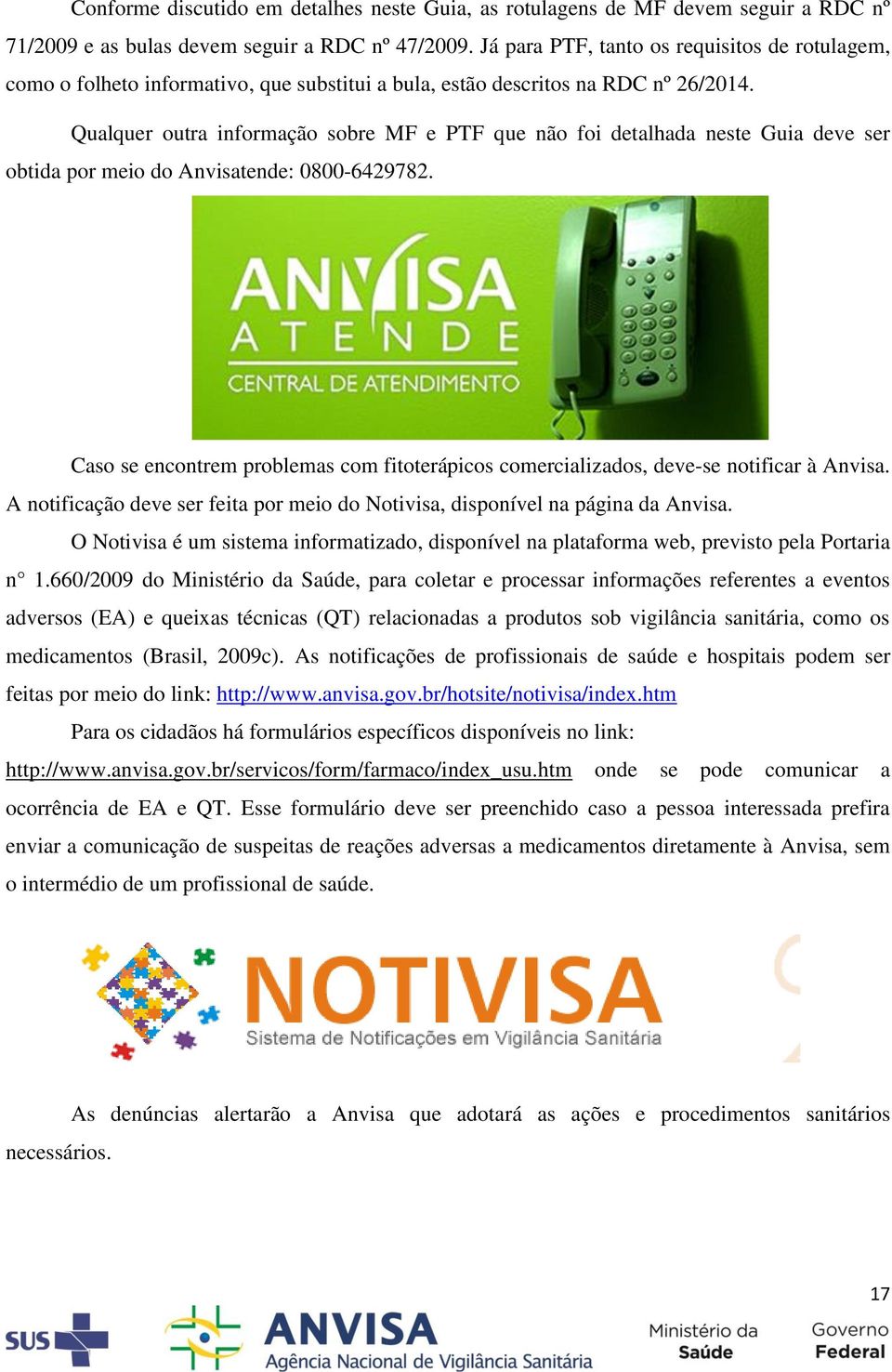 Qualquer outra informação sobre MF e PTF que não foi detalhada neste Guia deve ser obtida por meio do Anvisatende: 0800-6429782.