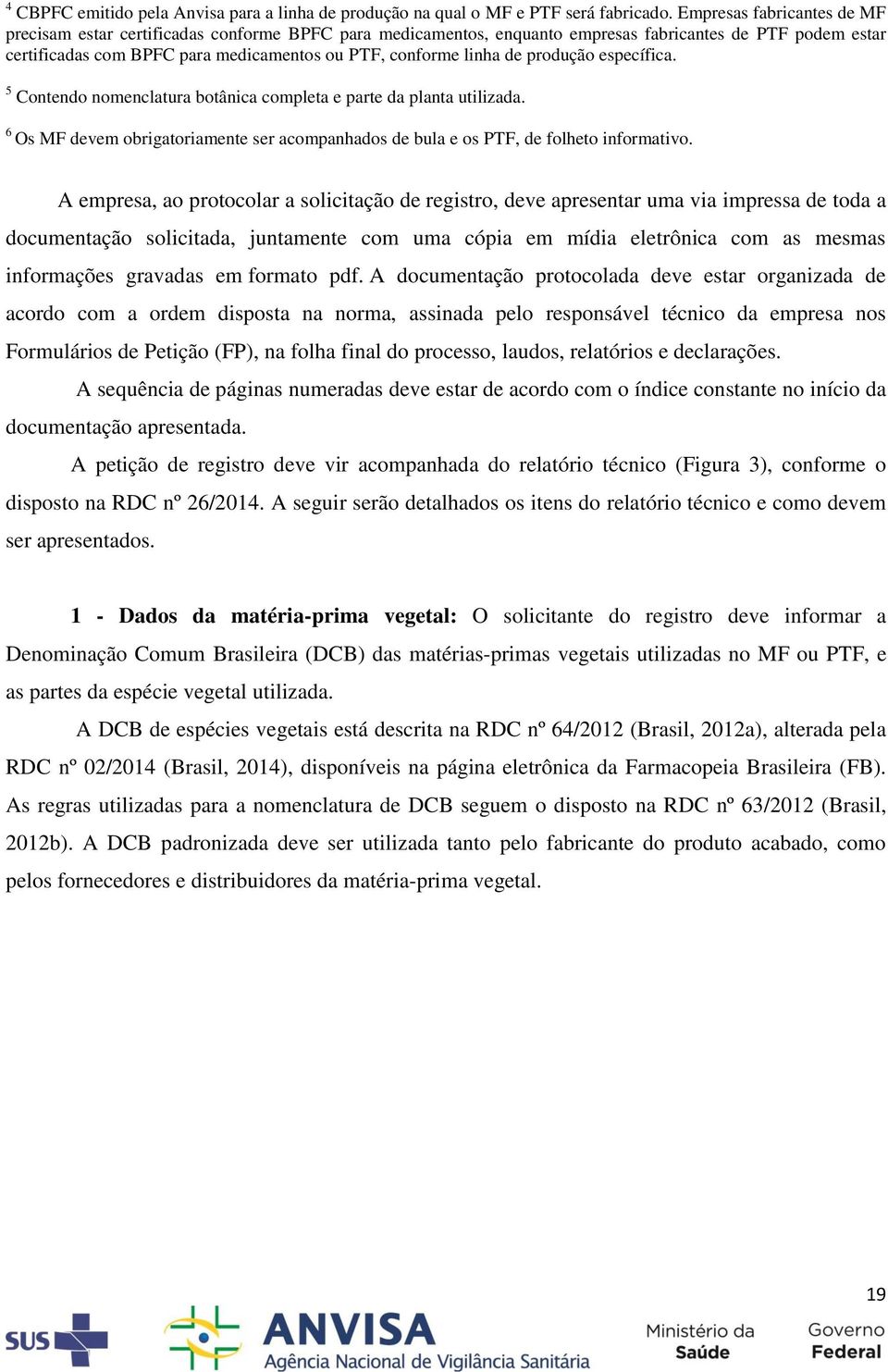 de produção específica. 5 Contendo nomenclatura botânica completa e parte da planta utilizada. 6 Os MF devem obrigatoriamente ser acompanhados de bula e os PTF, de folheto informativo.