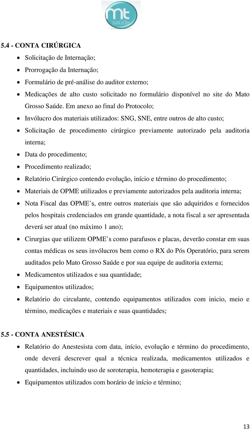 Em anexo ao final do Protocolo; Invólucro dos materiais utilizados: SNG, SNE, entre outros de alto custo; Solicitação de procedimento cirúrgico previamente autorizado pela auditoria interna; Data do