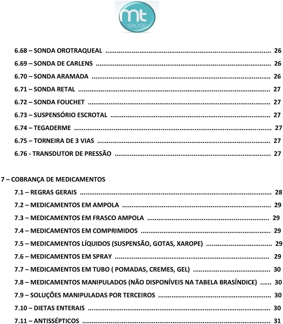 3 MEDICAMENTOS EM FRASCO AMPOLA... 29 7.4 MEDICAMENTOS EM COMPRIMIDOS... 29 7.5 MEDICAMENTOS LÍQUIDOS (SUSPENSÃO, GOTAS, XAROPE)... 29 7.6 MEDICAMENTOS EM SPRAY... 29 7.7 MEDICAMENTOS EM TUBO ( POMADAS, CREMES, GEL).