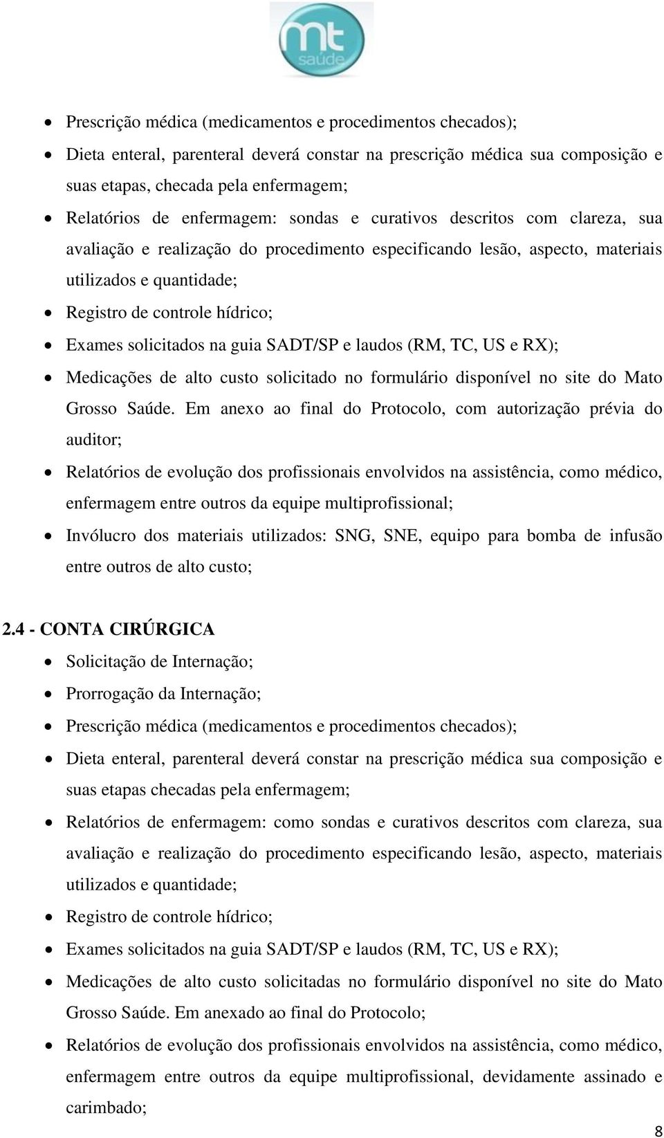 solicitados na guia SADT/SP e laudos (RM, TC, US e RX); Medicações de alto custo solicitado no formulário disponível no site do Mato Grosso Saúde.