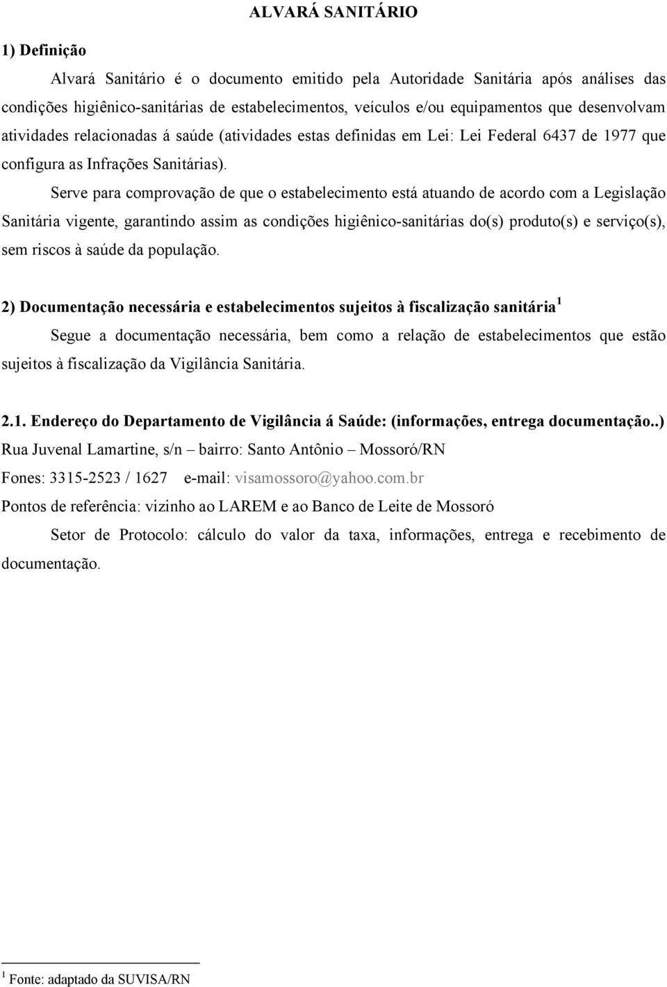 Serve para comprovação de que o estabelecimento está atuando de acordo com a Legislação Sanitária vigente, garantindo assim as condições higiênico-sanitárias do(s) produto(s) e serviço(s), sem riscos