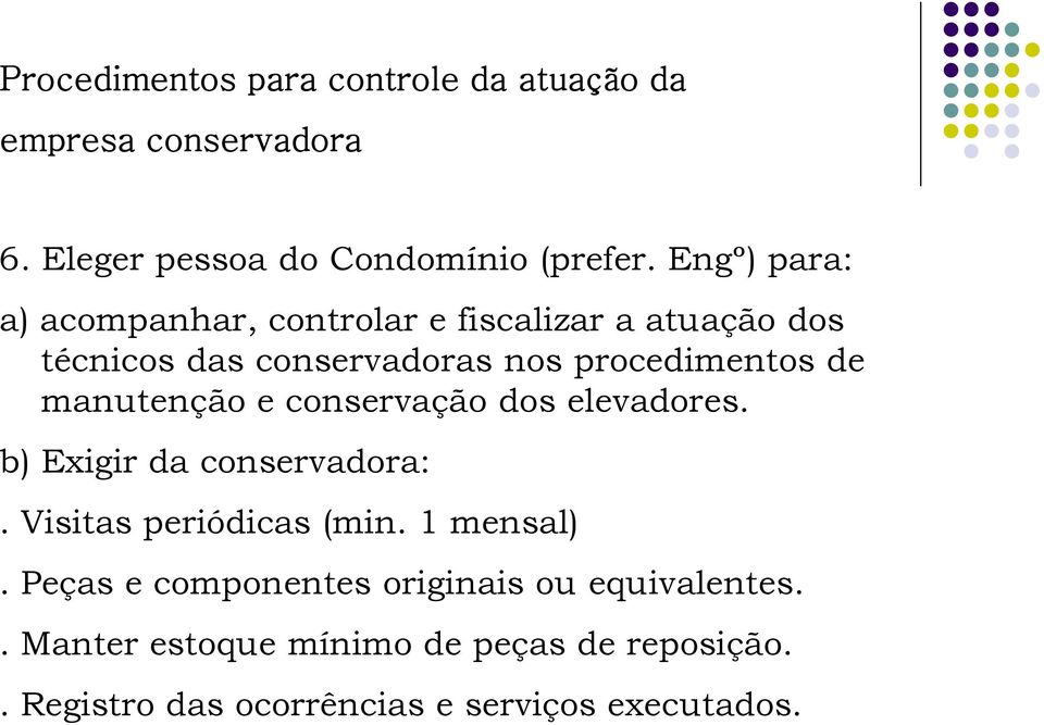 manutenção e conservação dos elevadores. b) Exigir da conservadora:. Visitas periódicas (min. 1 mensal).
