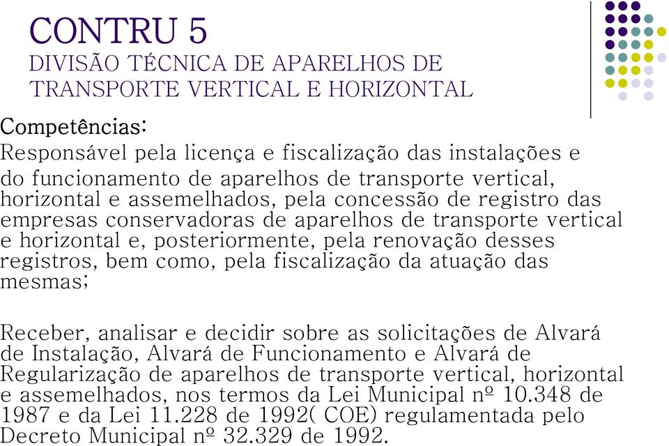 registros, bem como, pela fiscalização da atuação das mesmas; Receber, analisar e decidir sobre as solicitações de Alvará de Instalação, Alvará de Funcionamento e Alvará de