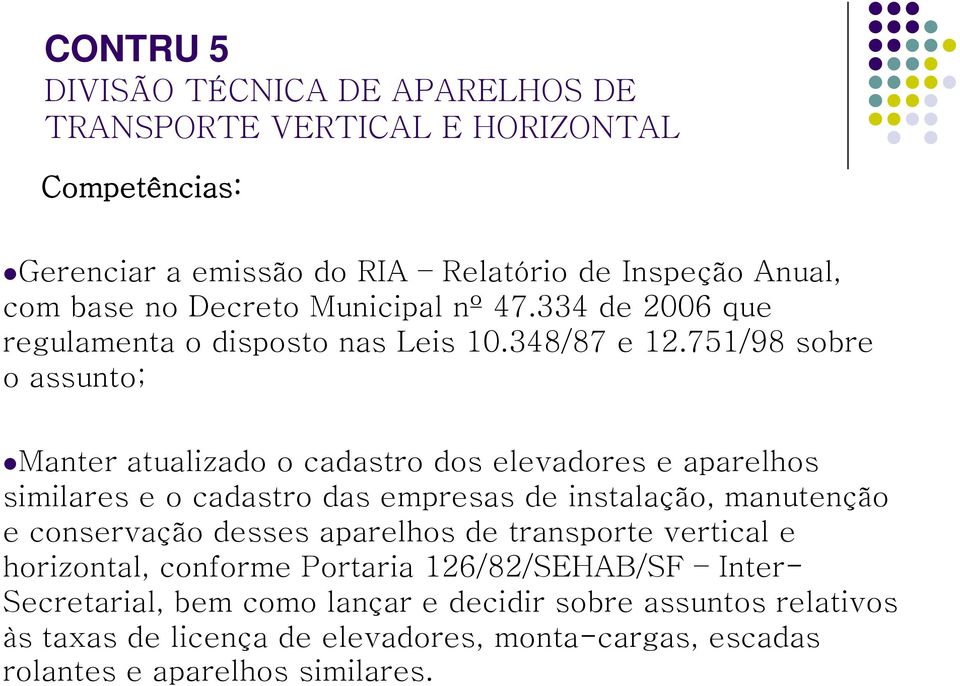 751/98 sobre o assunto; Manter atualizado o cadastro dos elevadores e aparelhos similares e o cadastro das empresas de instalação, manutenção e conservação