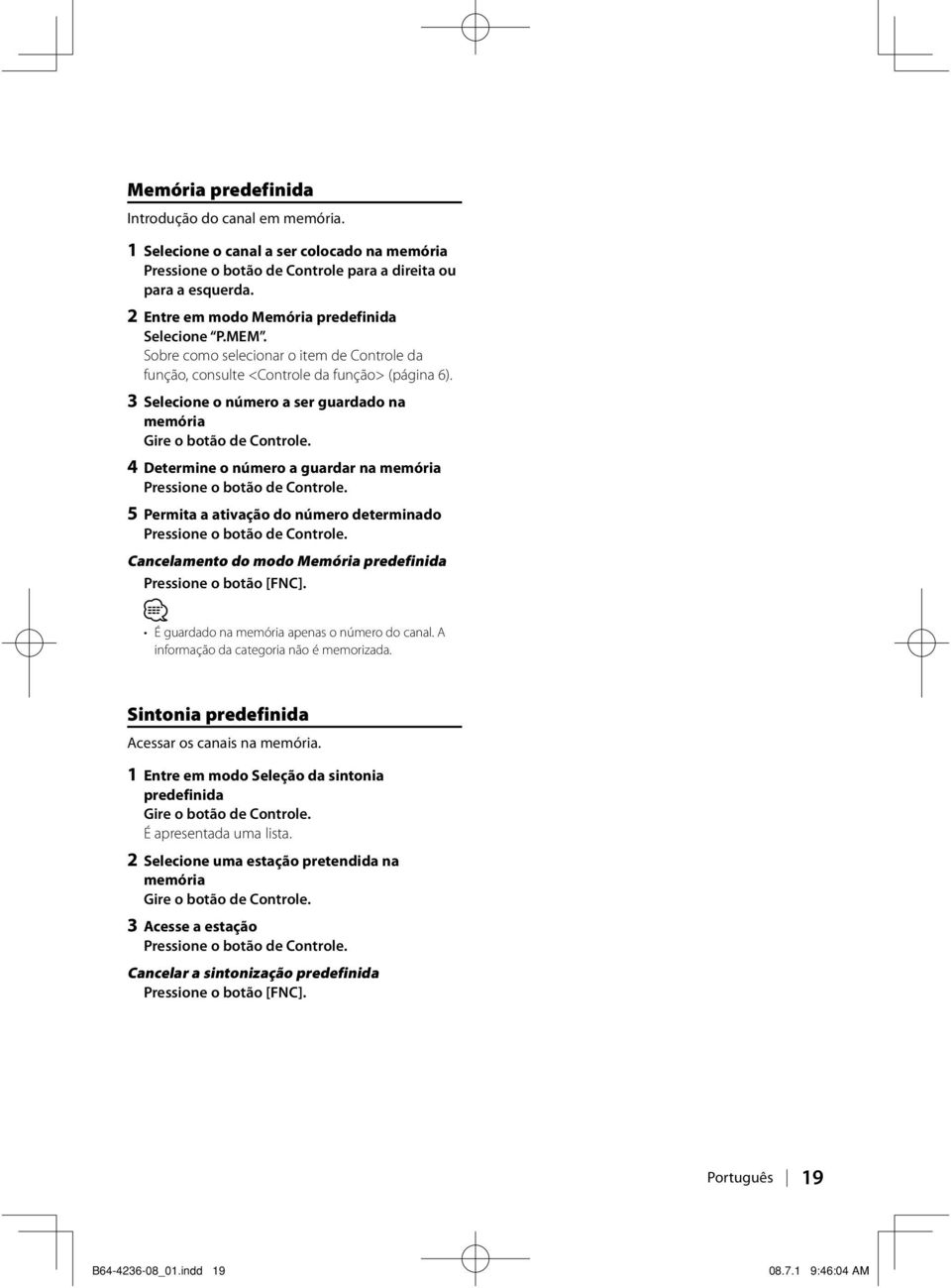 3 Selecione o número a ser guardado na memória Gire o botão de Controle. 4 Determine o número a guardar na memória Pressione o botão de Controle.