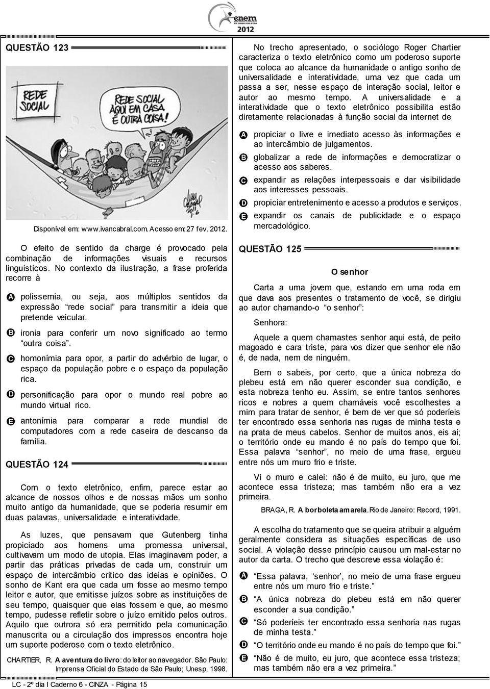 ironia para conferir um novo significado ao termo outra coisa. homonímia para opor, a partir do advérbio de lugar, o espaço da população pobre e o espaço da população rica.