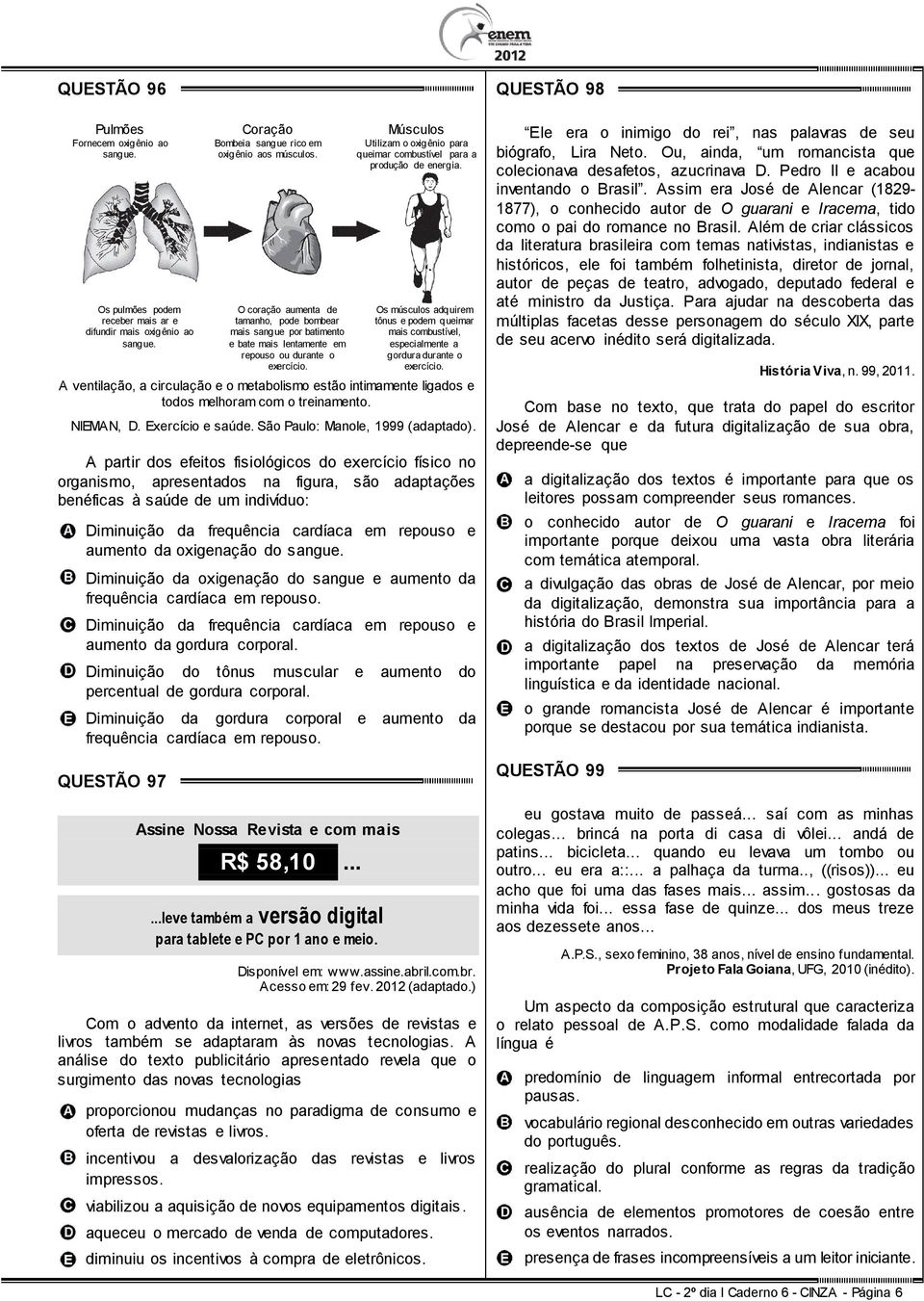 Músculos Utilizam o oxigênio para queimar combustível para a produção de energia. Os músculos adquirem tônus e podem queimar mais combustível, especialmente a gordura durante o exercício.