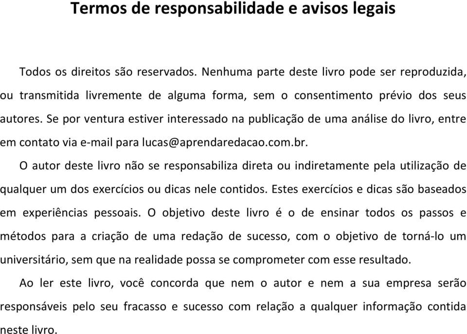 Se por ventura estiver interessado na publicação de uma análise do livro, entre em contato via e-mail para lucas@aprendaredacao.com.br.