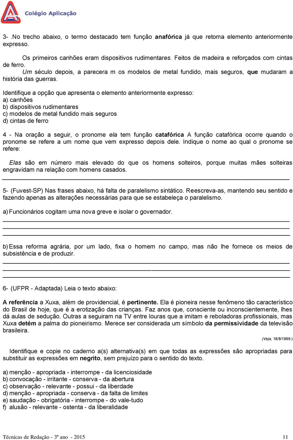 Identifique a opção que apresenta o elemento anteriormente expresso: a) canhões b) dispositivos rudimentares c) modelos de metal fundido mais seguros d) cintas de ferro 4 - Na oração a seguir, o