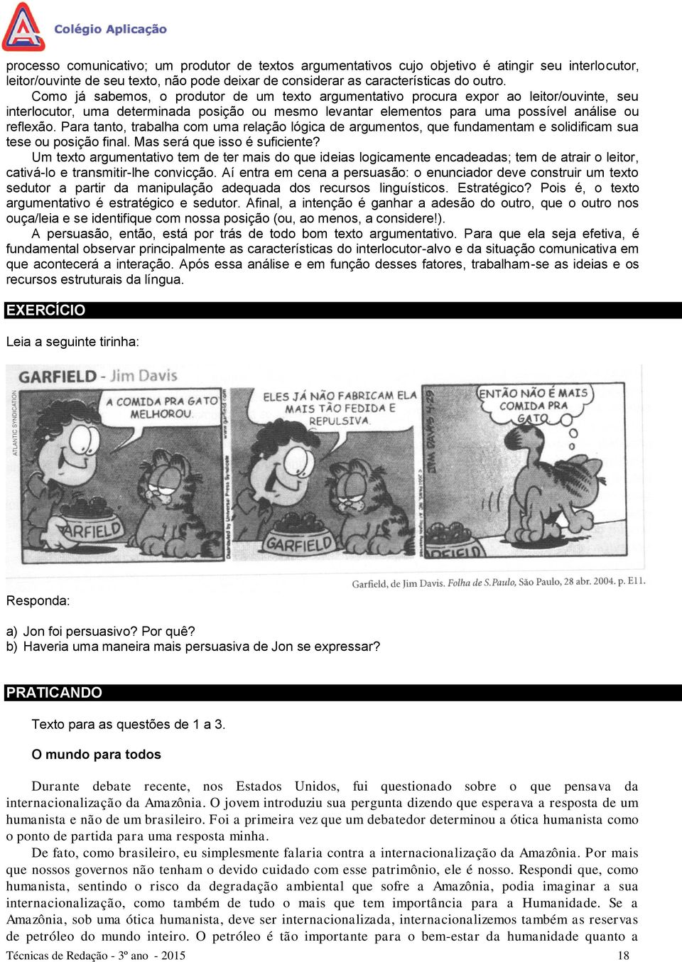 Para tanto, trabalha com uma relação lógica de argumentos, que fundamentam e solidificam sua tese ou posição final. Mas será que isso é suficiente?