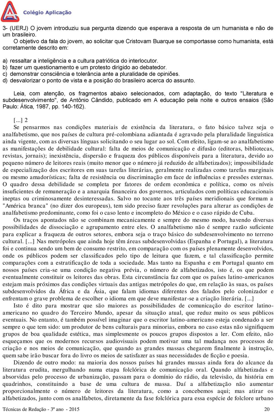 b) fazer um questionamento e um protesto dirigido ao debatedor. c) demonstrar consciência e tolerância ante a pluralidade de opiniões.