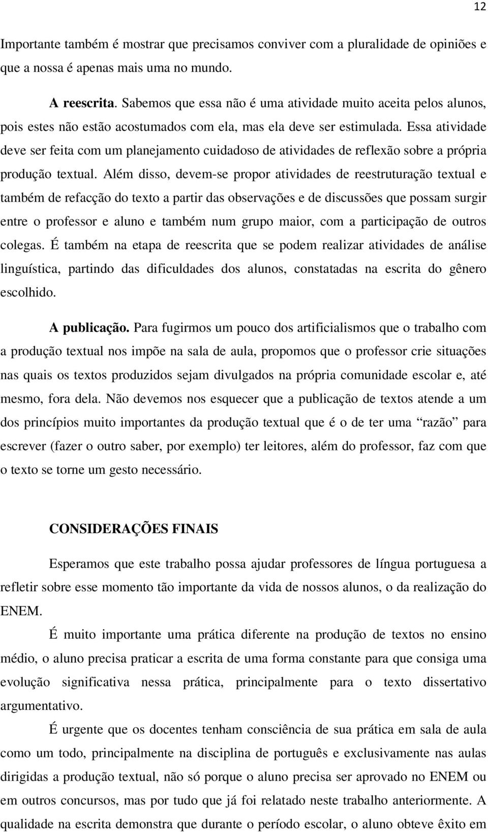 Essa atividade deve ser feita com um planejamento cuidadoso de atividades de reflexão sobre a própria produção textual.