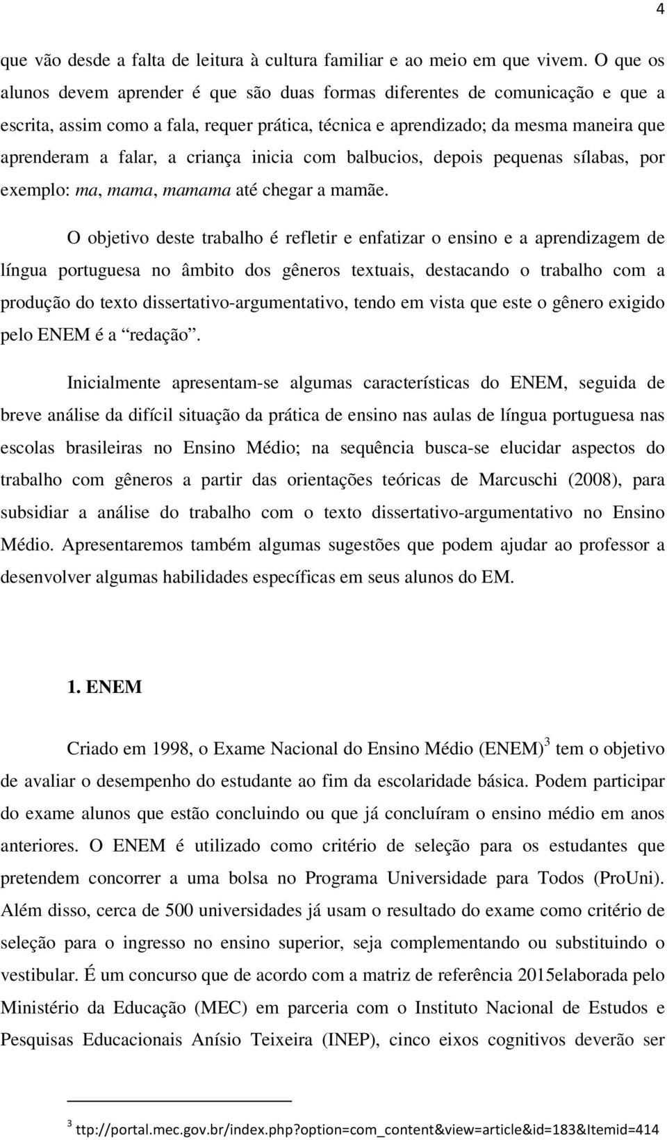 criança inicia com balbucios, depois pequenas sílabas, por exemplo: ma, mama, mamama até chegar a mamãe.