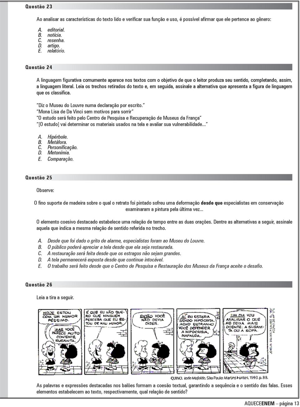 Leia os trechos retirados do texto e, em seguida, assinale a alternativa que apresenta a figura de linguagem que os classifica. Diz o Museu do Louvre numa declaração por escrito.