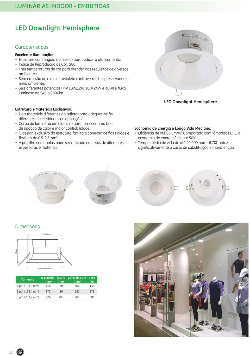 Seis diferentes potências (7W,10W,12W,18W,24W e 30W) e fluxo luminoso de 540 a 2500lm LED Downlight Hemisphere Estrutura e Materiais Exclusivos: Dois materiais diferentes do refletor para adequar-se