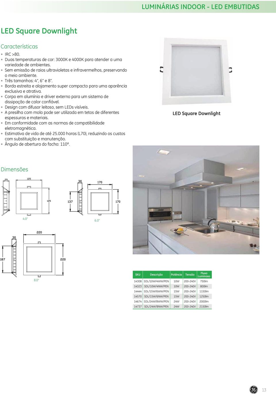 Corpo em alumínio e driver externo para um sistema de dissipação de calor confiável. Design com difusor leitoso, sem LEDs visíveis.